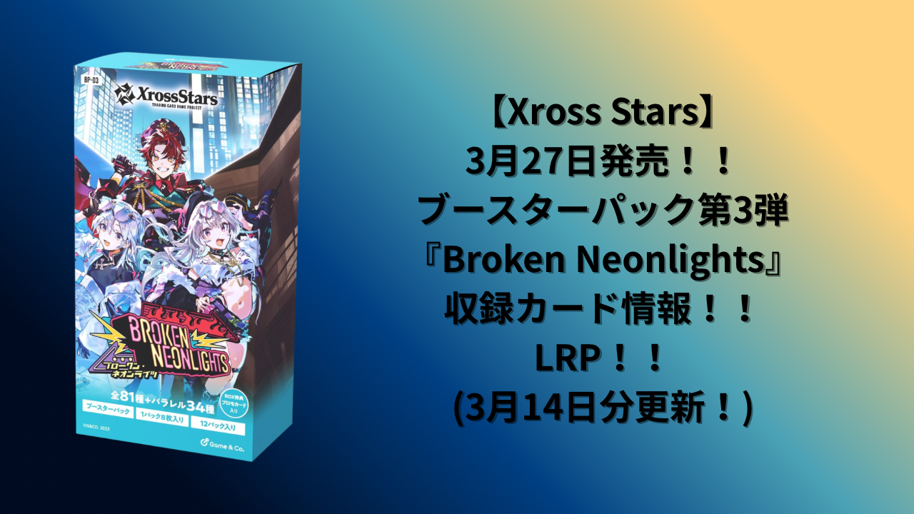Xross Stars】3月27日発売！！ブースターパック第3弾『Broken